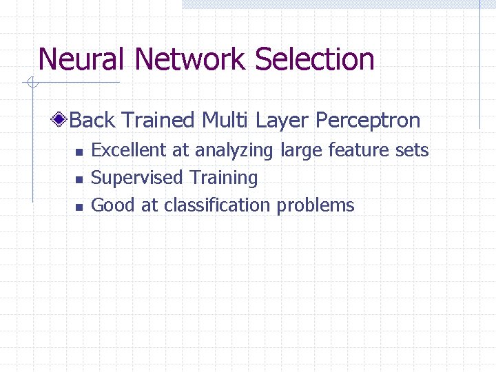 Neural Network Selection Back Trained Multi Layer Perceptron n Excellent at analyzing large feature