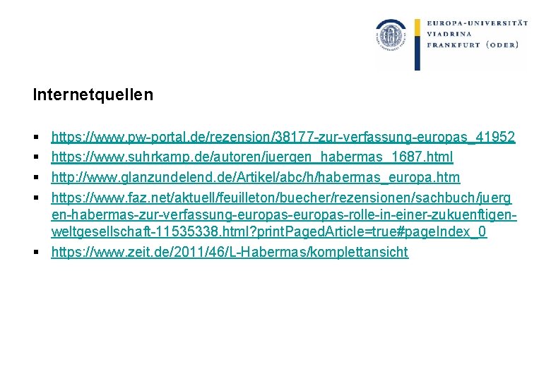 Internetquellen § § https: //www. pw-portal. de/rezension/38177 -zur-verfassung-europas_41952 https: //www. suhrkamp. de/autoren/juergen_habermas_1687. html http: