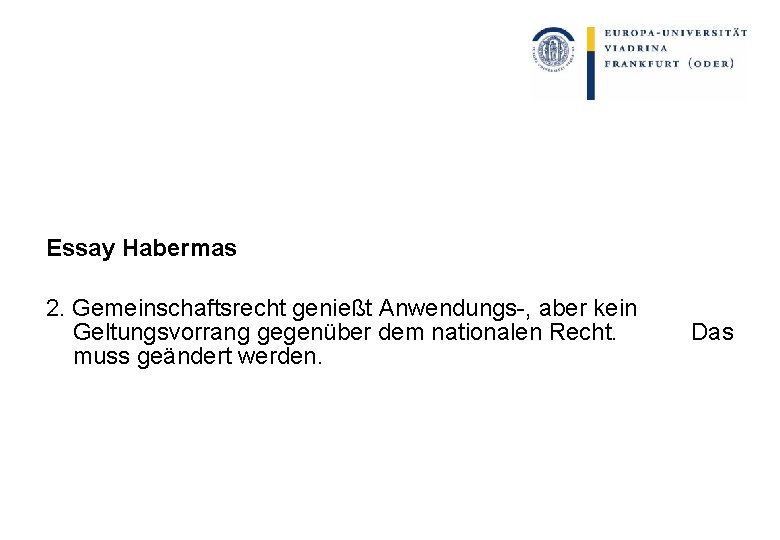 Essay Habermas 2. Gemeinschaftsrecht genießt Anwendungs-, aber kein Geltungsvorrang gegenüber dem nationalen Recht. Das