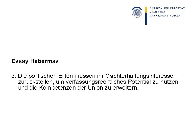 Essay Habermas 3. Die politischen Eliten müssen ihr Machterhaltungsinteresse zurückstellen, um verfassungsrechtliches Potential zu