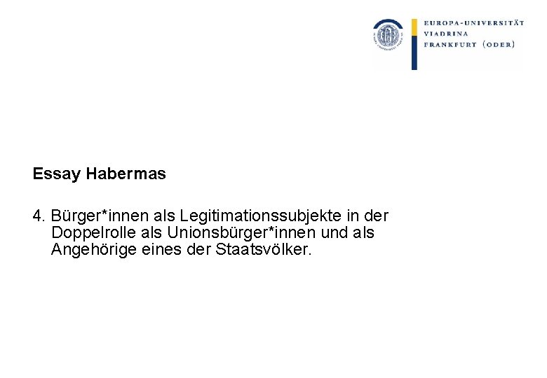 Essay Habermas 4. Bürger*innen als Legitimationssubjekte in der Doppelrolle als Unionsbürger*innen und als Angehörige