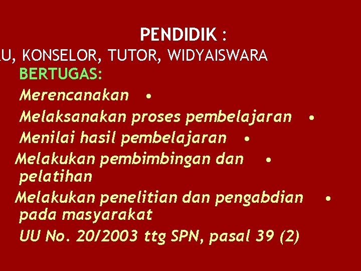 PENDIDIK : RU, KONSELOR, TUTOR, WIDYAISWARA BERTUGAS: Merencanakan • Melaksanakan proses pembelajaran • Menilai