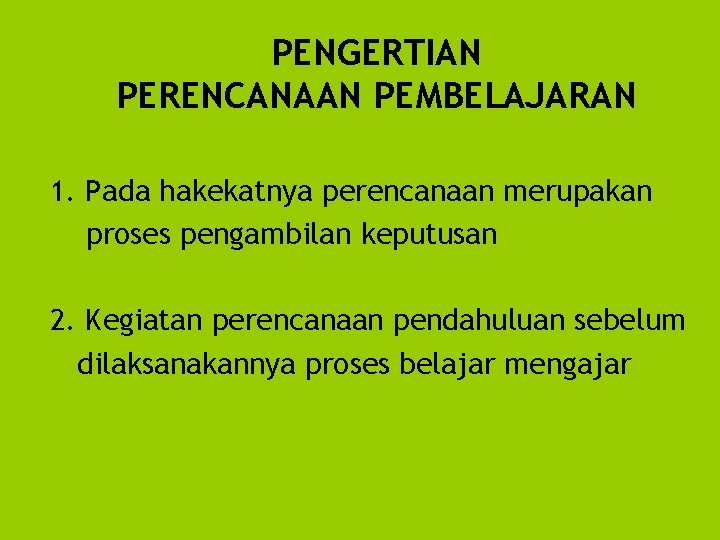 PENGERTIAN PERENCANAAN PEMBELAJARAN 1. Pada hakekatnya perencanaan merupakan proses pengambilan keputusan 2. Kegiatan perencanaan