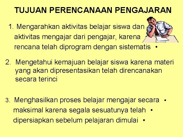 TUJUAN PERENCANAAN PENGAJARAN 1. Mengarahkan aktivitas belajar siswa dan • aktivitas mengajar dari pengajar,