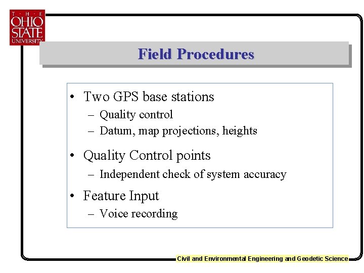 Field Procedures • Two GPS base stations – Quality control – Datum, map projections,