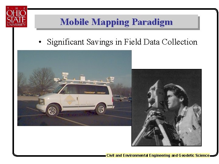 Mobile Mapping Paradigm • Significant Savings in Field Data Collection Civil and Environmental Engineering