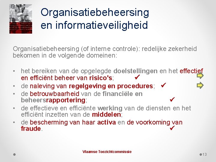 Organisatiebeheersing en informatieveiligheid Organisatiebeheersing (of interne controle): redelijke zekerheid bekomen in de volgende domeinen: