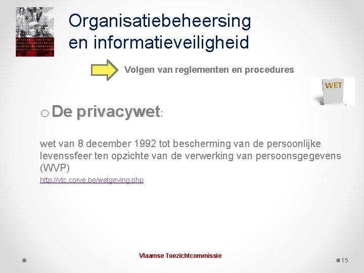 Organisatiebeheersing en informatieveiligheid Volgen van reglementen en procedures o De privacywet: wet van 8