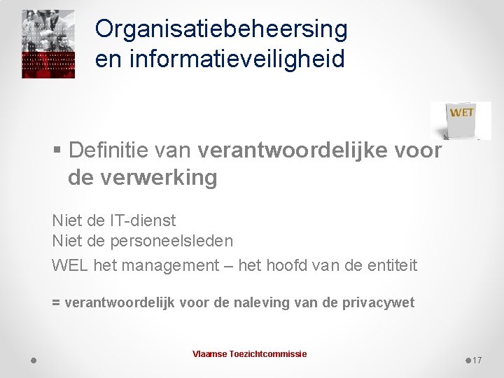 Organisatiebeheersing en informatieveiligheid § Definitie van verantwoordelijke voor de verwerking Niet de IT-dienst Niet