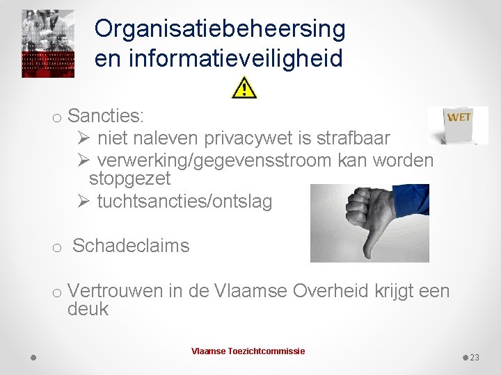 Organisatiebeheersing en informatieveiligheid o Sancties: Ø niet naleven privacywet is strafbaar Ø verwerking/gegevensstroom kan