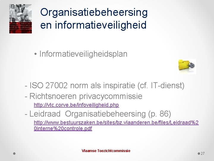 Organisatiebeheersing en informatieveiligheid • Informatieveiligheidsplan - ISO 27002 norm als inspiratie (cf. IT-dienst) -