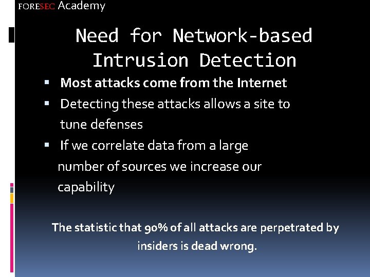 FORESEC Academy Need for Network-based Intrusion Detection Most attacks come from the Internet Detecting