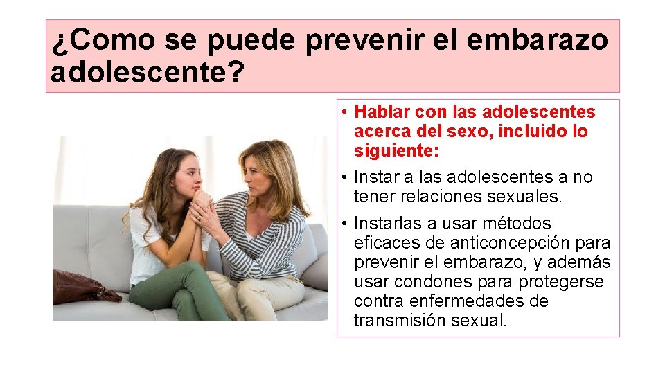 ¿Como se puede prevenir el embarazo adolescente? • Hablar con las adolescentes acerca del