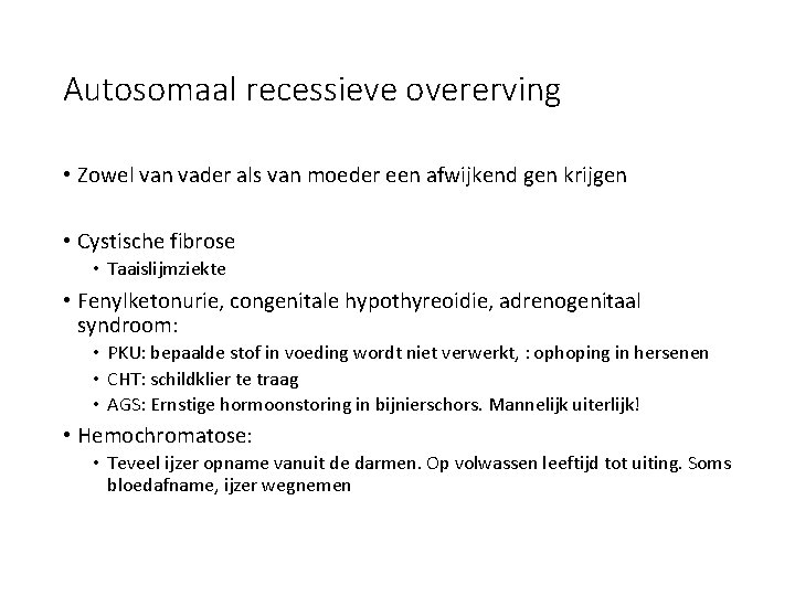 Autosomaal recessieve overerving • Zowel van vader als van moeder een afwijkend gen krijgen