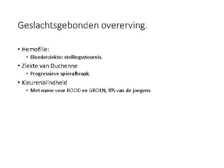 Geslachtsgebonden overerving. • Hemofilie: • Bloederziekte: stollingsstoornis. • Ziekte van Duchenne • Progressieve spierafbraak.