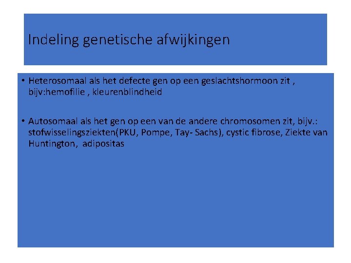 Indeling genetische afwijkingen • Heterosomaal als het defecte gen op een geslachtshormoon zit ,