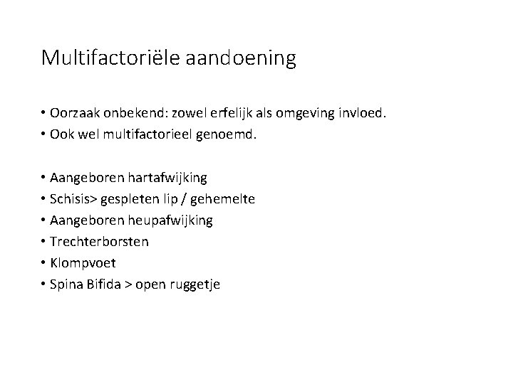 Multifactoriële aandoening • Oorzaak onbekend: zowel erfelijk als omgeving invloed. • Ook wel multifactorieel