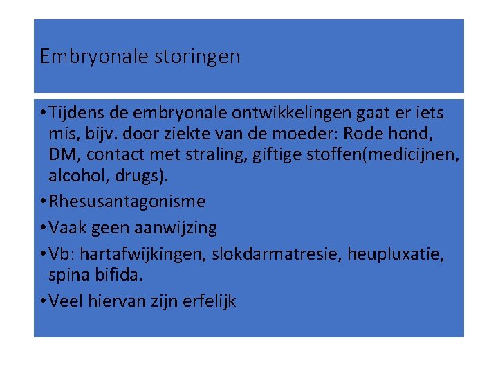 Embryonale storingen • Tijdens de embryonale ontwikkelingen gaat er iets mis, bijv. door ziekte