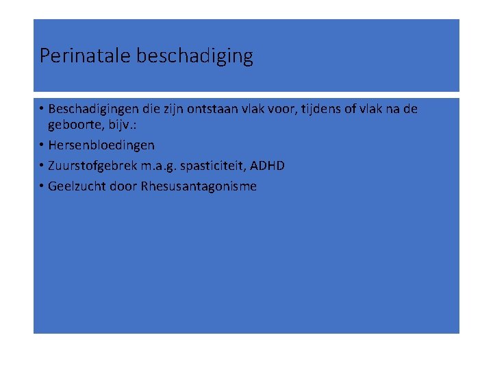 Perinatale beschadiging • Beschadigingen die zijn ontstaan vlak voor, tijdens of vlak na de