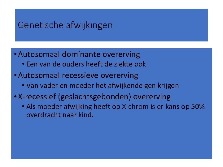 Genetische afwijkingen • Autosomaal dominante overerving • Een van de ouders heeft de ziekte