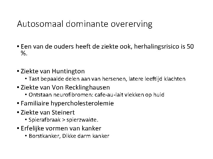 Autosomaal dominante overerving • Een van de ouders heeft de ziekte ook, herhalingsrisico is