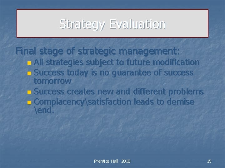 Strategy Evaluation Final stage of strategic management: All strategies subject to future modification n