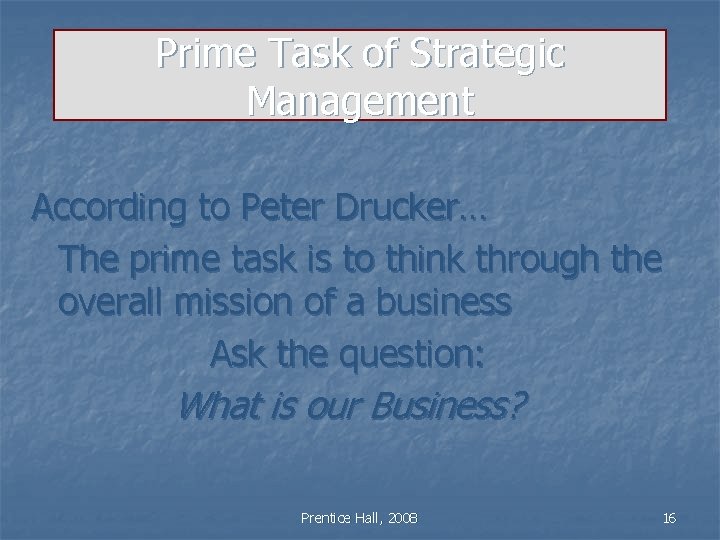 Prime Task of Strategic Management According to Peter Drucker… The prime task is to