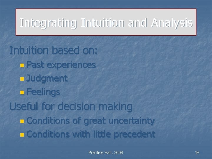 Integrating Intuition and Analysis Intuition based on: n Past experiences n Judgment n Feelings