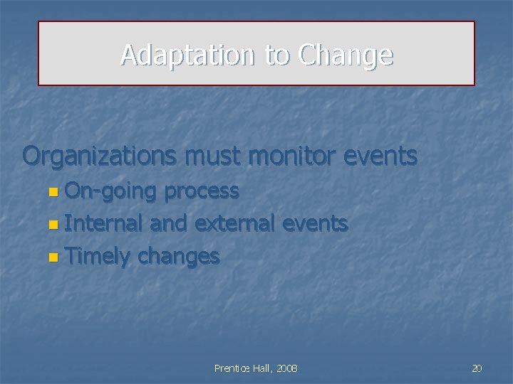 Adaptation to Change Organizations must monitor events n On-going process n Internal and external