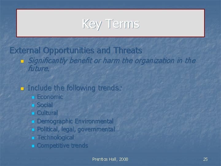 Key Terms External Opportunities and Threats n n Significantly benefit or harm the organization