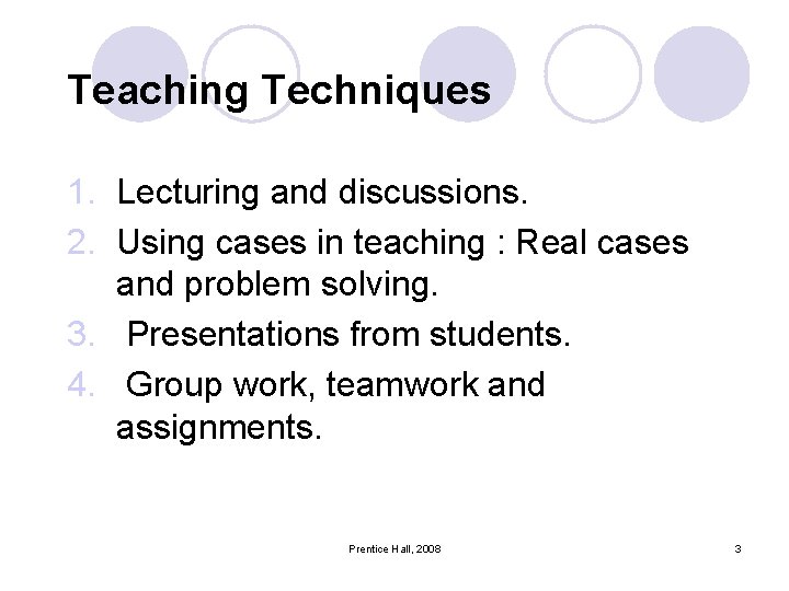 Teaching Techniques 1. Lecturing and discussions. 2. Using cases in teaching : Real cases