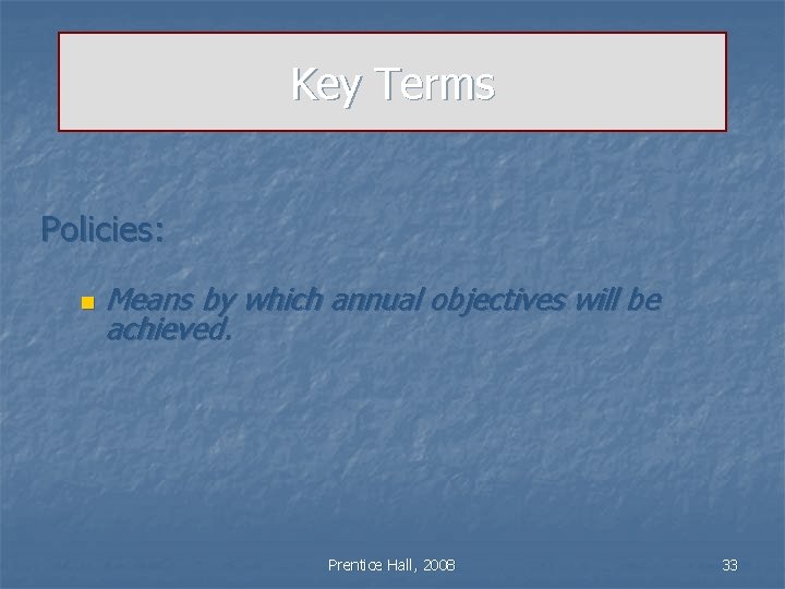 Key Terms Policies: n Means by which annual objectives will be achieved. Prentice Hall,