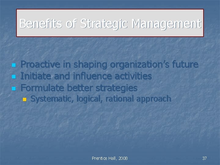 Benefits of Strategic Management n n n Proactive in shaping organization’s future Initiate and