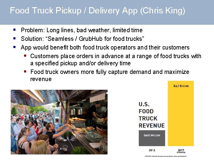 Food Truck Pickup / Delivery App (Chris King) § Problem: Long lines, bad weather,