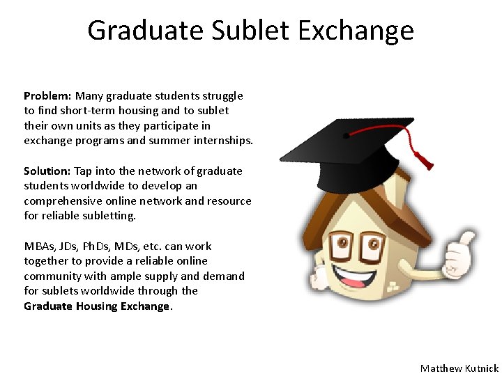 Graduate Sublet Exchange Problem: Many graduate students struggle to find short-term housing and to