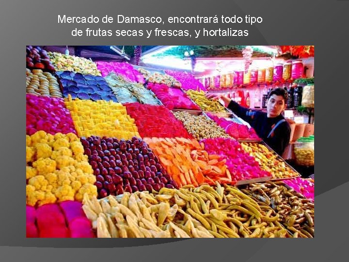 Mercado de Damasco, encontrará todo tipo de frutas secas y frescas, y hortalizas 