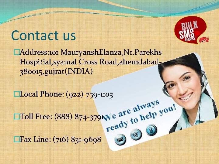 Contact us �Address: 101 Mauryansh. Elanza, Nr. Parekhs Hospitial, syamal Cross Road, ahemdabad 380015,