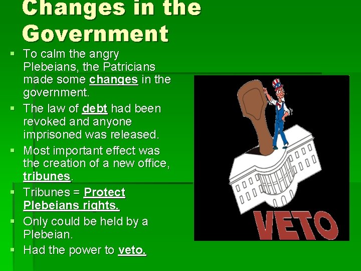 Changes in the Government § To calm the angry Plebeians, the Patricians made some