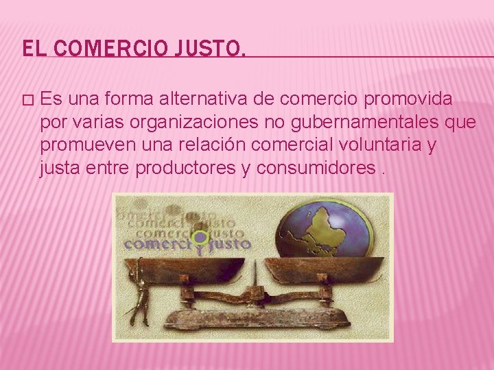 EL COMERCIO JUSTO. � Es una forma alternativa de comercio promovida por varias organizaciones