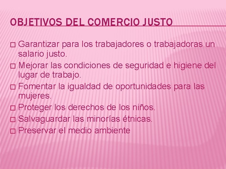 OBJETIVOS DEL COMERCIO JUSTO Garantizar para los trabajadores o trabajadoras un salario justo. �