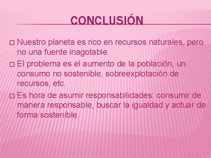 CONCLUSIÓN Nuestro planeta es rico en recursos naturales, pero no una fuente inagotable. �