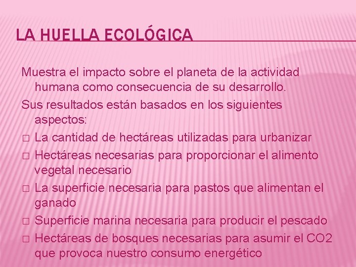 LA HUELLA ECOLÓGICA Muestra el impacto sobre el planeta de la actividad humana como