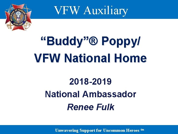 VFW Auxiliary “Buddy”® Poppy/ VFW National Home 2018 -2019 National Ambassador Renee Fulk Unwavering