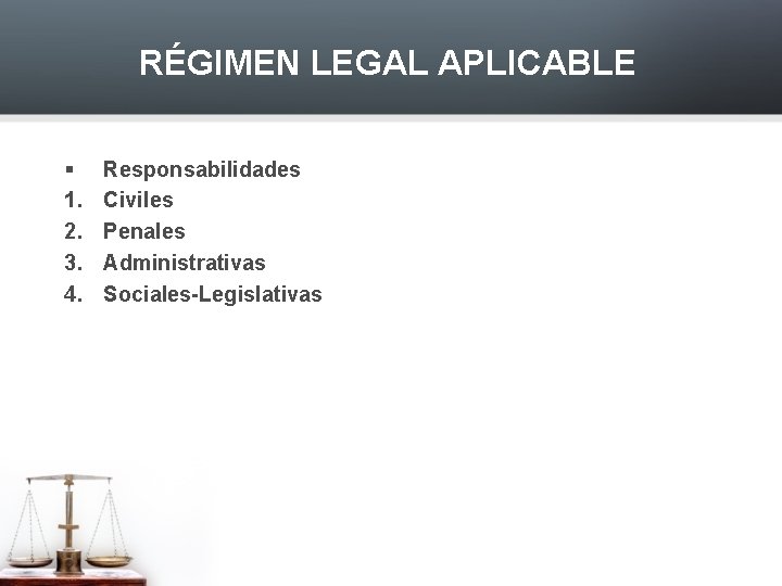 RÉGIMEN LEGAL APLICABLE § 1. 2. 3. 4. Responsabilidades Civiles Penales Administrativas Sociales-Legislativas 