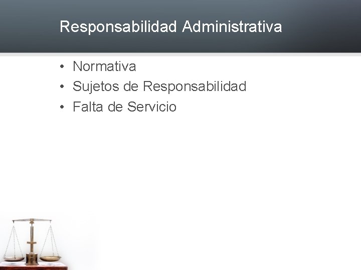 Responsabilidad Administrativa • Normativa • Sujetos de Responsabilidad • Falta de Servicio 