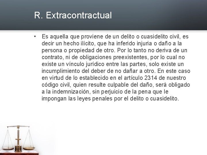 R. Extracontractual • Es aquella que proviene de un delito o cuasidelito civil, es