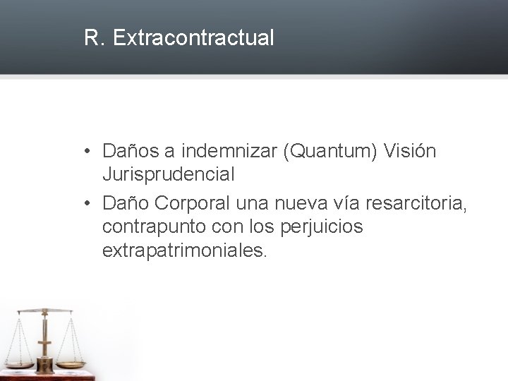 R. Extracontractual • Daños a indemnizar (Quantum) Visión Jurisprudencial • Daño Corporal una nueva