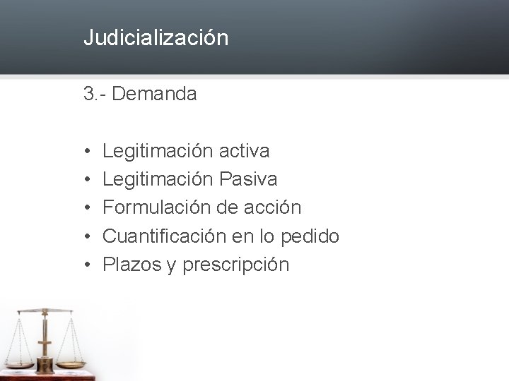Judicialización 3. - Demanda • • • Legitimación activa Legitimación Pasiva Formulación de acción