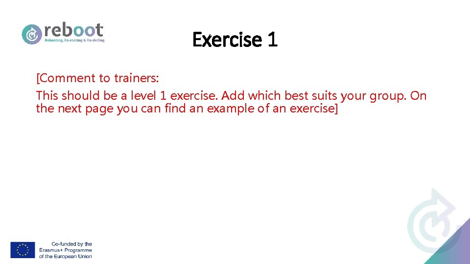 Exercise 1 [Comment to trainers: This should be a level 1 exercise. Add which