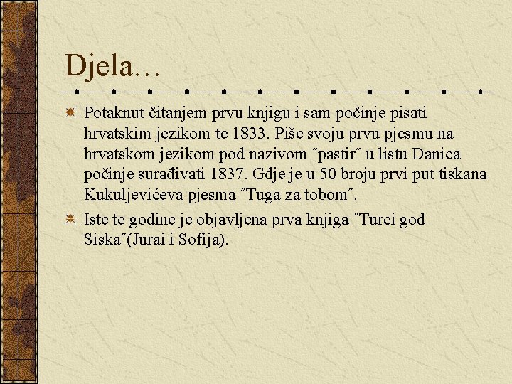 Djela… Potaknut čitanjem prvu knjigu i sam počinje pisati hrvatskim jezikom te 1833. Piše